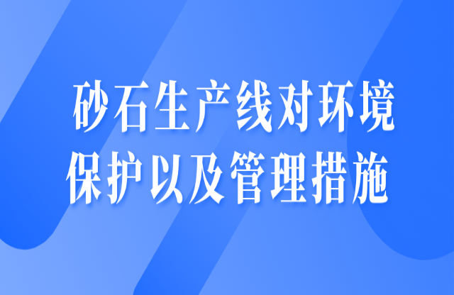 砂石生產(chǎn)線對環(huán)境保護(hù)以及管理措施