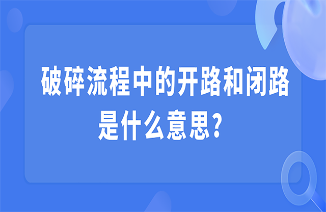 破碎流程中的開路和閉路是什么意思？